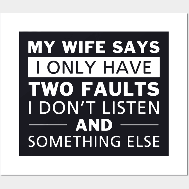 My Wife Says I Only Have Two Faults I Dont Listen And Something Else Wife Wall Art by dieukieu81